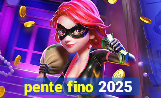 pente fino 2025